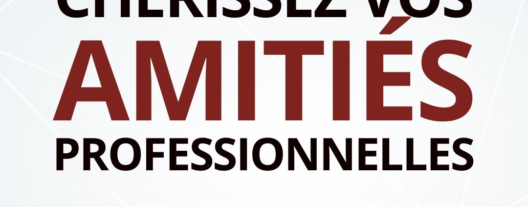 Chérissez vos amitiés professionnelles
