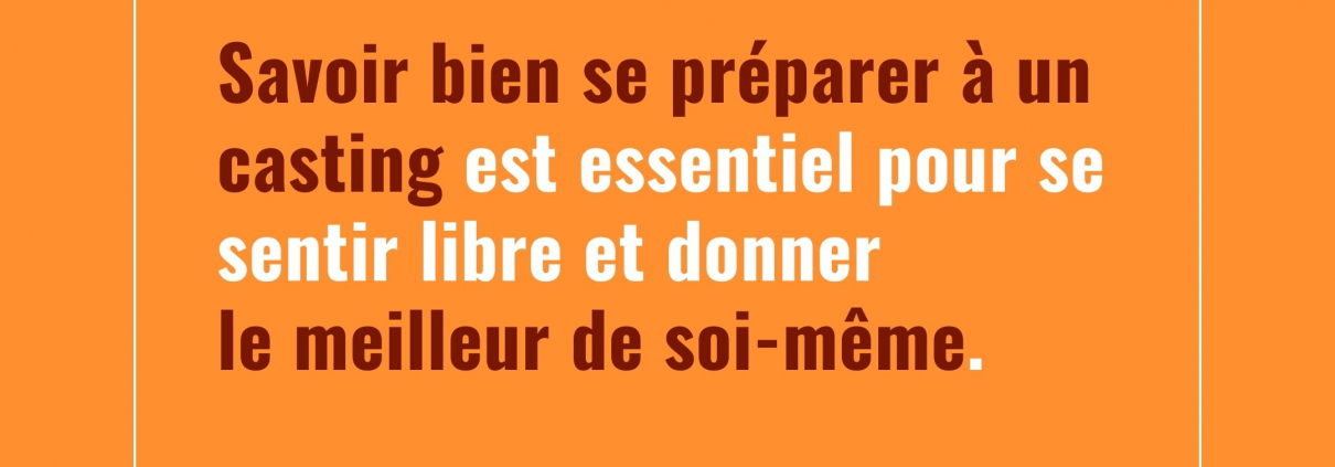Savoir bien se préparer à un casting est essentiel pour se sentir libre et donner le meilleur de soi-même.