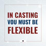 In Casting You Must Be Flexible