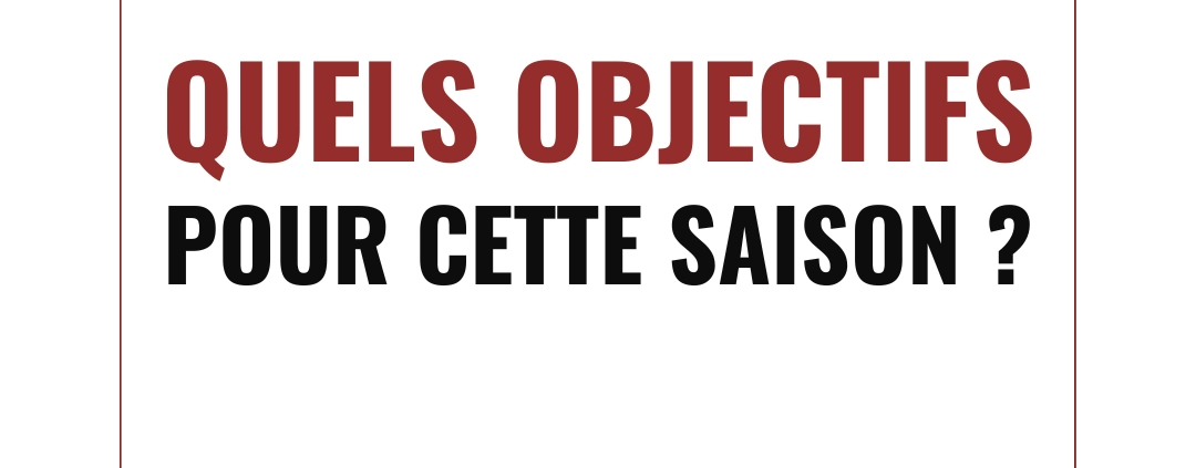 Quels objectifs pour cette nouvelle saison ?